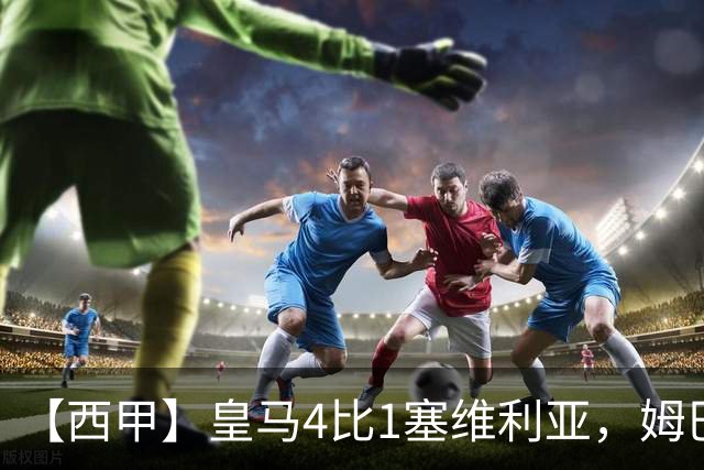 【西甲】皇马4比1塞维利亚，姆巴佩双响迪奥曼德传射