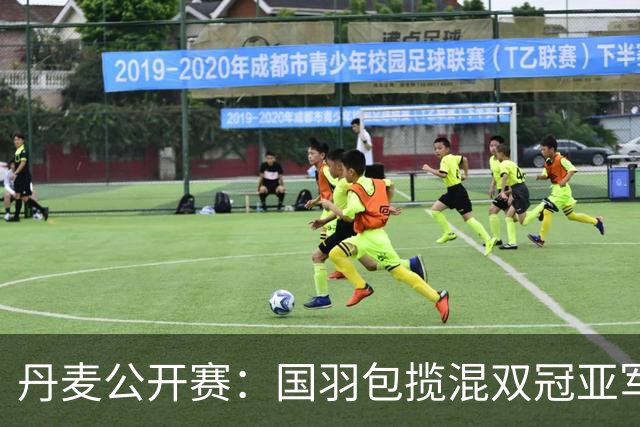 丹麦公开赛：国羽包揽混双冠亚军 安洗莹47冠创历史