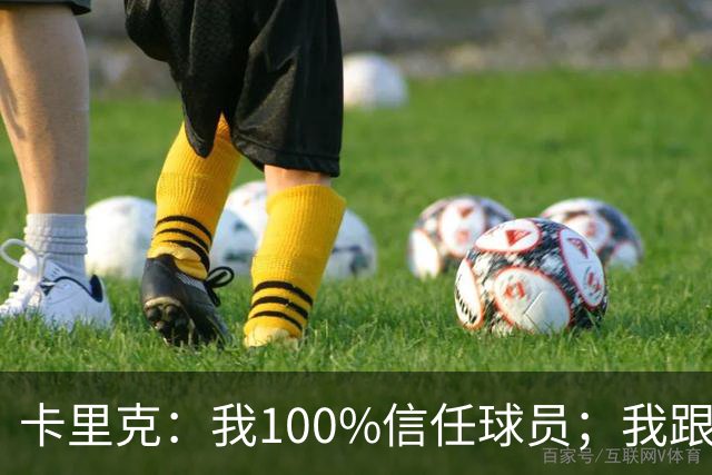 卡里克：我100%信任球员；我跟爵爷和索尔斯克亚有频繁的沟通