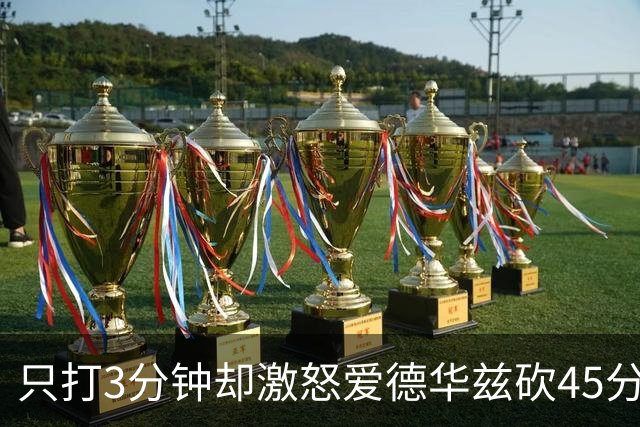 只打3分钟却激怒爱德华兹砍45分，热火主帅劝他“聪明点”
