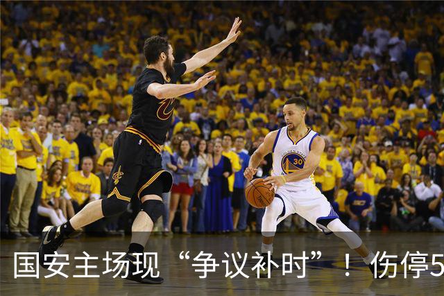 国安主场现“争议补时”！伤停5分钟，补时2分钟，遭跟队记者质疑