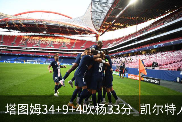 塔图姆34+9+4吹杨33分 凯尔特人主场擒老鹰