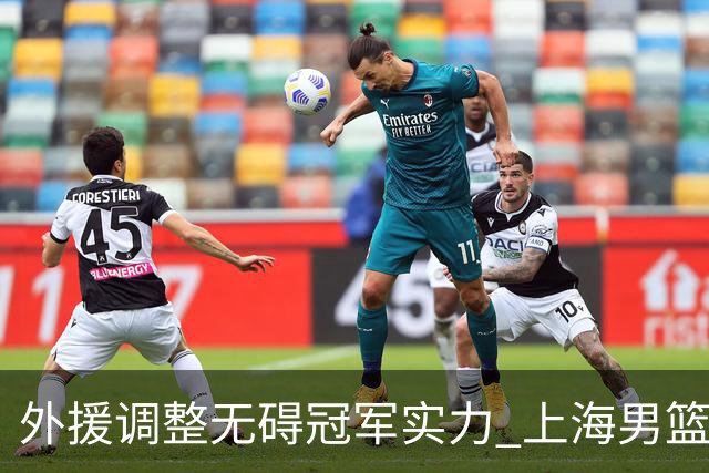 外援调整无碍冠军实力 上海男篮34分大胜显底气