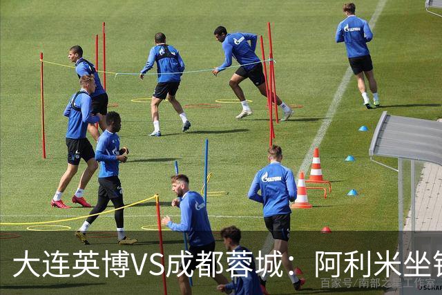 大连英博VS成都蓉城：阿利米坐镇，斯坦丘领衔前场，阿奇姆彭冲锋