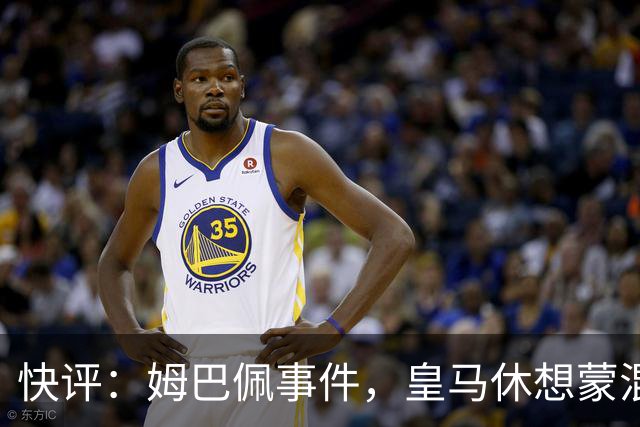 快评：姆巴佩事件，皇马休想蒙混过关