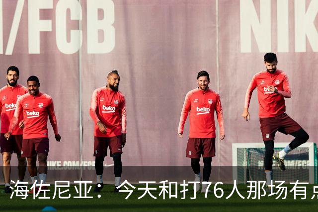 海佐尼亚：今天和打76人那场有点像 我们新援不少&磨合需要时间
