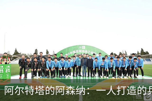 阿尔特塔的阿森纳：一人打造的兵工厂